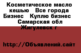 Косметическое масло кешью - Все города Бизнес » Куплю бизнес   . Самарская обл.,Жигулевск г.